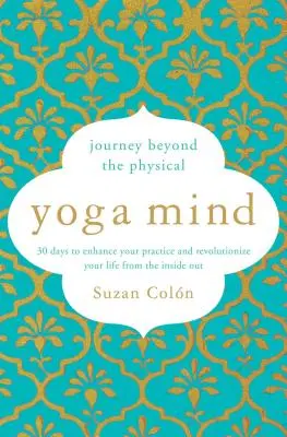 Yoga Minții: Călătorie dincolo de fizic, 30 de zile pentru a-ți îmbunătăți practica și a-ți revoluționa viața din interior spre exterior - Yoga Mind: Journey Beyond the Physical, 30 Days to Enhance Your Practice and Revolutionize Your Life from the Inside Out