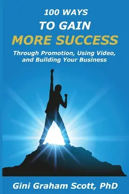 100 Ways to Gain More Success: Prin promovare, utilizarea videoclipurilor și construirea afacerii dvs. - 100 Ways to Gain More Success: Through Promotion, Using Videos, and Building Your Business