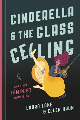 Cinderella and the Glass Ceiling: Și alte basme feministe - Cinderella and the Glass Ceiling: And Other Feminist Fairy Tales