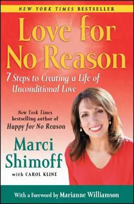 Iubire fără motiv: 7 pași pentru a crea o viață de iubire necondiționată - Love for No Reason: 7 Steps to Creating a Life of Unconditional Love
