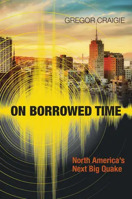 On Borrowed Time: Următorul mare cutremur din America de Nord - On Borrowed Time: North America's Next Big Quake