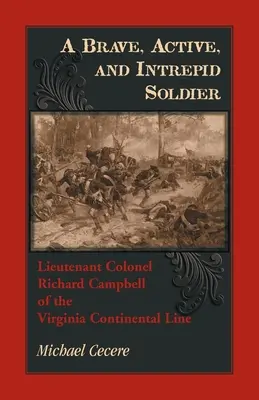 Un soldat curajos, activ și îndrăzneț. Locotenent-colonelul Richard Campbell din Virginia Continental Line - A Brave, Active, and Intrepid Soldier. Lieutenant Colonel Richard Campbell of the Virginia Continental Line