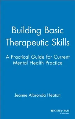Construirea abilităților terapeutice de bază: Un ghid practic pentru practica actuală în domeniul sănătății mintale - Building Basic Therapeutic Skills: A Practical Guide for Current Mental Health Practice