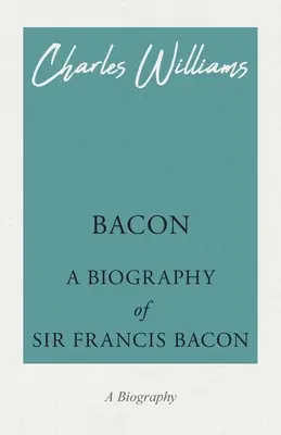 Bacon - O biografie a lui Sir Francis Bacon - Bacon - A Biography of Sir Francis Bacon