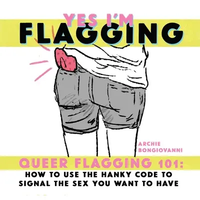 Yes I'm Flagging: Queer Flagging 101: Cum să folosești codul Hanky pentru a semnala sexul pe care vrei să îl ai - Yes I'm Flagging: Queer Flagging 101: How to Use the Hanky Code to Signal the Sex You Want to Have
