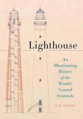 Lighthouse: O istorie luminoasă a santinelelor de coastă din lume (An Illuminating History of the World's Coastal Sentinels) - Lighthouse: An Illuminating History of the World's Coastal Sentinels