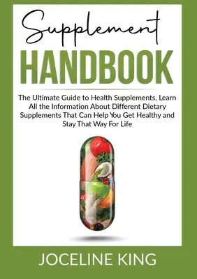 Manualul Suplimentelor: The Ultimate Guide to Health Supplements, Aflați toate informațiileDespre diferite suplimente dietetice care vă pot ajuta - Supplement Handbook: The Ultimate Guide to Health Supplements, Learn All the InformationAbout Different Dietary Supplements That Can Help Y
