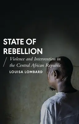 Starea de rebeliune: Violență și intervenție în Republica Centrafricană - State of Rebellion: Violence and Intervention in the Central African Republic