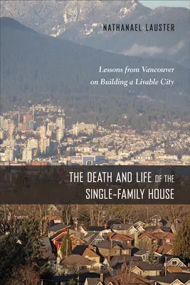 Moartea și viața casei unifamiliale: Lecții din Vancouver privind construirea unui oraș locuibil - The Death and Life of the Single-Family House: Lessons from Vancouver on Building a Livable City