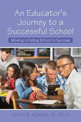 Călătoria unui educator către o școală de succes: Mutarea unei școli cu eșecuri către succes - An Educator's Journey to a Successful School: Moving a Failing School to Success