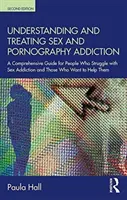 Înțelegerea și tratarea dependenței de sex și pornografie: Un ghid cuprinzător pentru persoanele care se luptă cu dependența de sex și pentru cei care vor să ajute - Understanding and Treating Sex and Pornography Addiction: A Comprehensive Guide for People Who Struggle with Sex Addiction and Those Who Want to Help