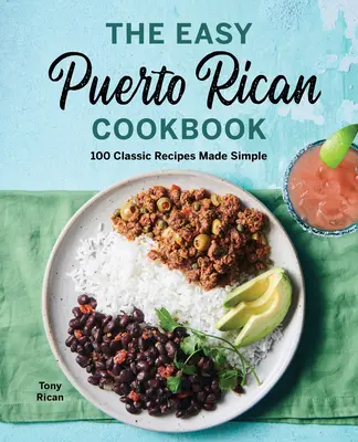 Cea mai ușoară carte de bucate portoricană: 100 de rețete clasice făcute simplu - The Easy Puerto Rican Cookbook: 100 Classic Recipes Made Simple