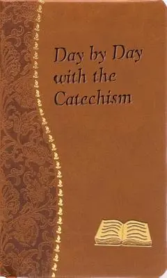 Day by Day with the Catechism: Minute Meditations for Every Day Containing an Excerpt from the Catechism, a Reflection, and a Prayer