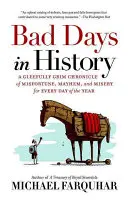 Zile rele în istorie: O cronică veselă și sumbră a nenorocirii, haosului și mizeriei pentru fiecare zi a anului - Bad Days in History: A Gleefully Grim Chronicle of Misfortune, Mayhem, and Misery for Every Day of the Year