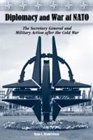 Diplomație și război la NATO: Secretarul general și acțiunea militară după Războiul Rece - Diplomacy and War at NATO: The Secretary General and Military Action After the Cold War