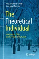 Individul teoretic: Imaginația, etica și viitorul umanității - The Theoretical Individual: Imagination, Ethics and the Future of Humanity