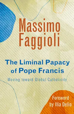 Papalitatea liminară a Papei Francisc: Către o catolicitate globală - Liminal Papacy of Pope Francis: Moving Toward Global Catholicity