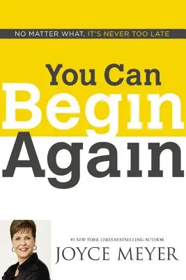 Poți începe din nou: Nu contează ce se întâmplă, nu este niciodată prea târziu - You Can Begin Again: No Matter What, It's Never Too Late