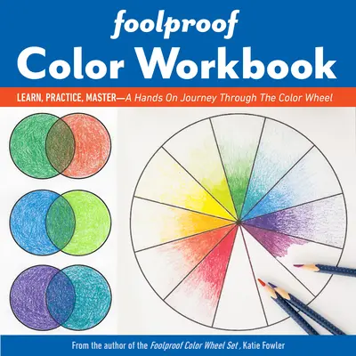 Foolproof Color Workbook: Învață, practică, stăpânește; O călătorie practică prin roata culorilor - Foolproof Color Workbook: Learn, Practice, Master; A Hands-On Journey Through the Color Wheel