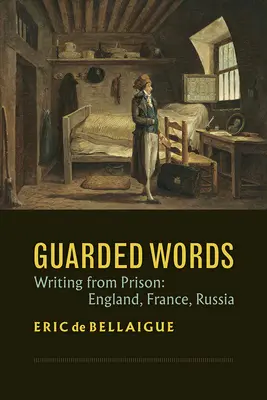 Cuvinte păzite: Scriind din închisoare: Anglia, Franța, Rusia - Guarded Words: Writing from Prison: England, France, Russia