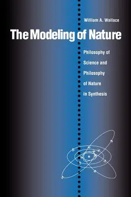 Modelarea naturii: Filosofia științei și filosofia naturii în sinteză - The Modeling of Nature: The Philosophy of Science and the Philosophy of Nature in Synthesis
