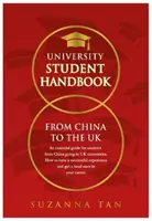 UNIVERSITY STUDENT HANDBOOK From China to the UK - Un ghid esențial pentru studenții din China care merg la universitățile din Regatul Unit. Cum să aveți o experiență de succes - UNIVERSITY STUDENT HANDBOOK From China to the UK - An essential guide for students from China going to UK universities. How to have a successful expe