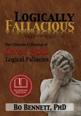 Logically Fallacious: The Ultimate Collection of Over 300 Logical Fallacies (Ediție academică) - Logically Fallacious: The Ultimate Collection of Over 300 Logical Fallacies (Academic Edition)