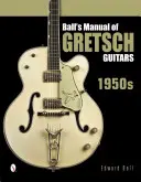 Manualul Ball's de chitare Gretsch: anii 1950 - Ball's Manual of Gretsch Guitars: 1950s