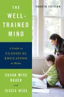 Mintea bine antrenată: Un ghid pentru educația clasică la domiciliu - The Well-Trained Mind: A Guide to Classical Education at Home