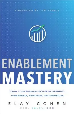 Enablement Mastery: Creșteți-vă afacerea mai repede prin alinierea oamenilor, proceselor și priorităților - Enablement Mastery: Grow Your Business Faster by Aligning Your People, Processes, and Priorities