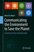 Comunicarea mediului pentru salvarea planetei: O călătorie în eco-comunicare - Communicating the Environment to Save the Planet: A Journey Into Eco-Communication