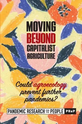 Depășirea agriculturii capitaliste: Ar putea agricultura să prevină alte pandemii? ((Prep) Cercetare pandemică pentru populație) - Moving beyond Capitalist Agriculture: Could agriculture prevent further pandemics? ((Prep) Pandemic Research for the Peo)