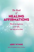 Book of Healing Affirmations - Cuvinte pentru a-ți îmbunătăți viața, zi de zi - Book of Healing Affirmations - Words to improve your life, one day at a time