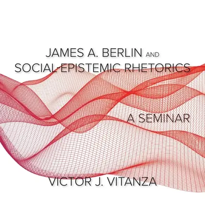 James A. Berlin și Retorica Social-Epistemică: Un seminar - James A. Berlin and Social-Epistemic Rhetorics: A Seminar
