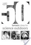 50 de idei fantastice pentru știință în aer liber - 50 fantastic ideas for Science Outdoors