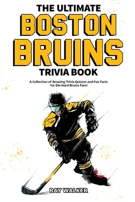 Cartea Ultimate Boston Bruins Trivia: O colecție de quiz-uri uimitoare și fapte amuzante pentru fanii înrăiți ai echipei Bruins! - The Ultimate Boston Bruins Trivia Book: A Collection of Amazing Trivia Quizzes and Fun Facts for Die-Hard Bruins Fans!