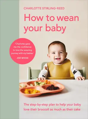 Cum să-ți înțărcați copilul: The Step-By-Step Plan to Help Your Baby Love Their Broccoli As Much As Their Cak E - How to Wean Your Baby: The Step-By-Step Plan to Help Your Baby Love Their Broccoli as Much as Their Cak E