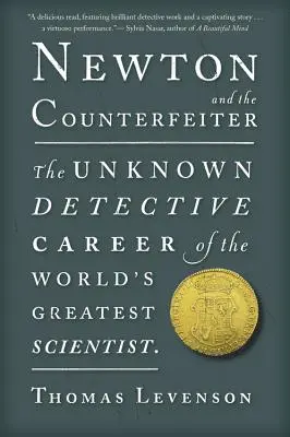 Newton și falsificatorul: Cariera de detectiv necunoscut a celui mai mare om de știință din lume (The Unknown Detective Career of the World's Greatest Scientist) - Newton and the Counterfeiter: The Unknown Detective Career of the World's Greatest Scientist