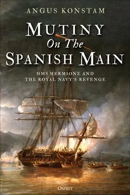 Revoltă pe Mainul spaniol: HMS Hermione și răzbunarea Marinei Regale - Mutiny on the Spanish Main: HMS Hermione and the Royal Navy's Revenge