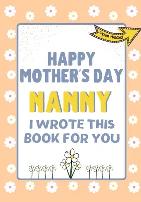 La mulți ani de Ziua Mamei Nanny - Am scris această carte pentru tine: Cartea cadou de Ziua Mamei creată pentru copii - Happy Mother's Day Nanny - I Wrote This Book For You: The Mother's Day Gift Book Created For Kids