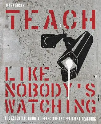 Teach Like Nobody's Watching: Ghidul esențial pentru o predare eficientă și eficace - Teach Like Nobody's Watching: The Essential Guide to Effective and Efficient Teaching