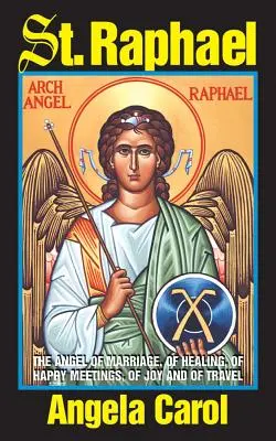 Sfântul Rafael: Îngerul căsătoriei, al vindecării, al întâlnirilor fericite, al bucuriei și al călătoriilor - St. Raphael: Angel of Marriage, of Healing, of Happy Meetings, of Joy and of Travel