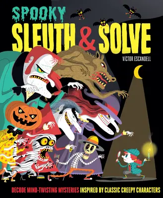 Sleuth & Solve: Spooky: Decodarea misterelor care răscolesc mințile inspirate de personaje clasice înfiorătoare - Sleuth & Solve: Spooky: Decode Mind-Twisting Mysteries Inspired by Classic Creepy Characters