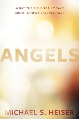 Îngeri: Ce spune Biblia cu adevărat despre oastea cerească a lui Dumnezeu - Angels: What the Bible Really Says about God's Heavenly Host