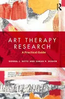 Art Therapy Research - A Practical Guide (Betts Donna (Universitatea George Washington)) - Art Therapy Research - A Practical Guide (Betts Donna (George Washington University))