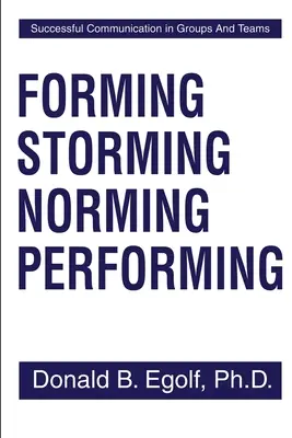 Forming Storming Norming Performing: Comunicare de succes în grupuri și echipe - Forming Storming Norming Performing: Successful Communications in Groups and Teams