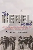 Rebelul din mine - Un comandant de gherilă ZANLA în războiul Rhodesian Bush, 1974-1980 - rebel in me - A ZANLA guerrilla commander in the Rhodesian bush war, 1974-1980