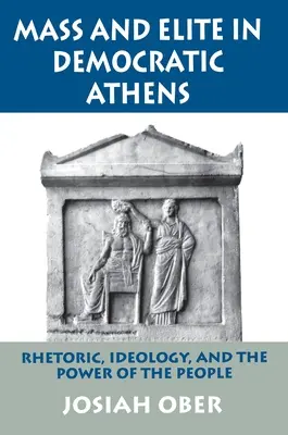 Masa și elita în Atena democratică: Retorică, ideologie și puterea poporului - Mass and Elite in Democratic Athens: Rhetoric, Ideology, and the Power of the People