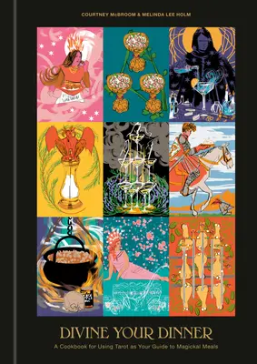 Divina ta cină: O carte de bucate pentru utilizarea tarotului ca ghid pentru mese magice - Divine Your Dinner: A Cookbook for Using Tarot as Your Guide to Magickal Meals