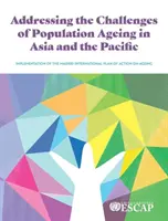 Abordarea provocărilor legate de îmbătrânirea populației în Asia și Pacific: punerea în aplicare a Planului internațional de acțiune de la Madrid privind îmbătrânirea - Addressing the Challenges of Population Ageing in Asia and the Pacific: Implementation of the Madrid International Plan of Action on Ageing